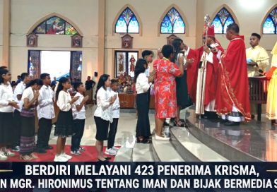 BERDIRI MELAYANI 423 PENERIMA KRISMA, PESAN MGR. HIRONIMUS TENTANG IMAN DAN BIJAK BERMEDIA SOSIAL BERDIRI MELAYANI 423 PENERIMA KRISMA, PESAN MGR. HIRONIMUS TENTANG IMAN DAN BIJAK BERMEDIA SOSIAL
